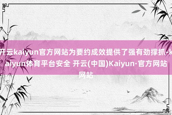 开云kaiyun官方网站为要约成效提供了强有劲撑抓-kaiyun体育平台安全 开云(中国)Kaiyun·官方网站