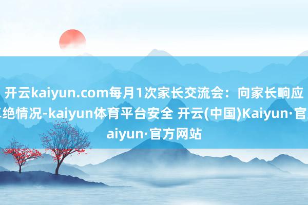 开云kaiyun.com每月1次家长交流会：向家长响应学生卓绝情况-kaiyun体育平台安全 开云(中国)Kaiyun·官方网站
