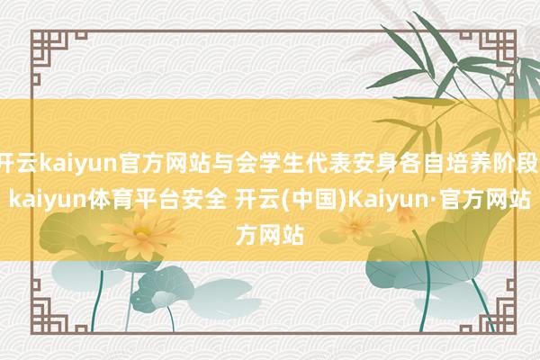 开云kaiyun官方网站与会学生代表安身各自培养阶段-kaiyun体育平台安全 开云(中国)Kaiyun·官方网站